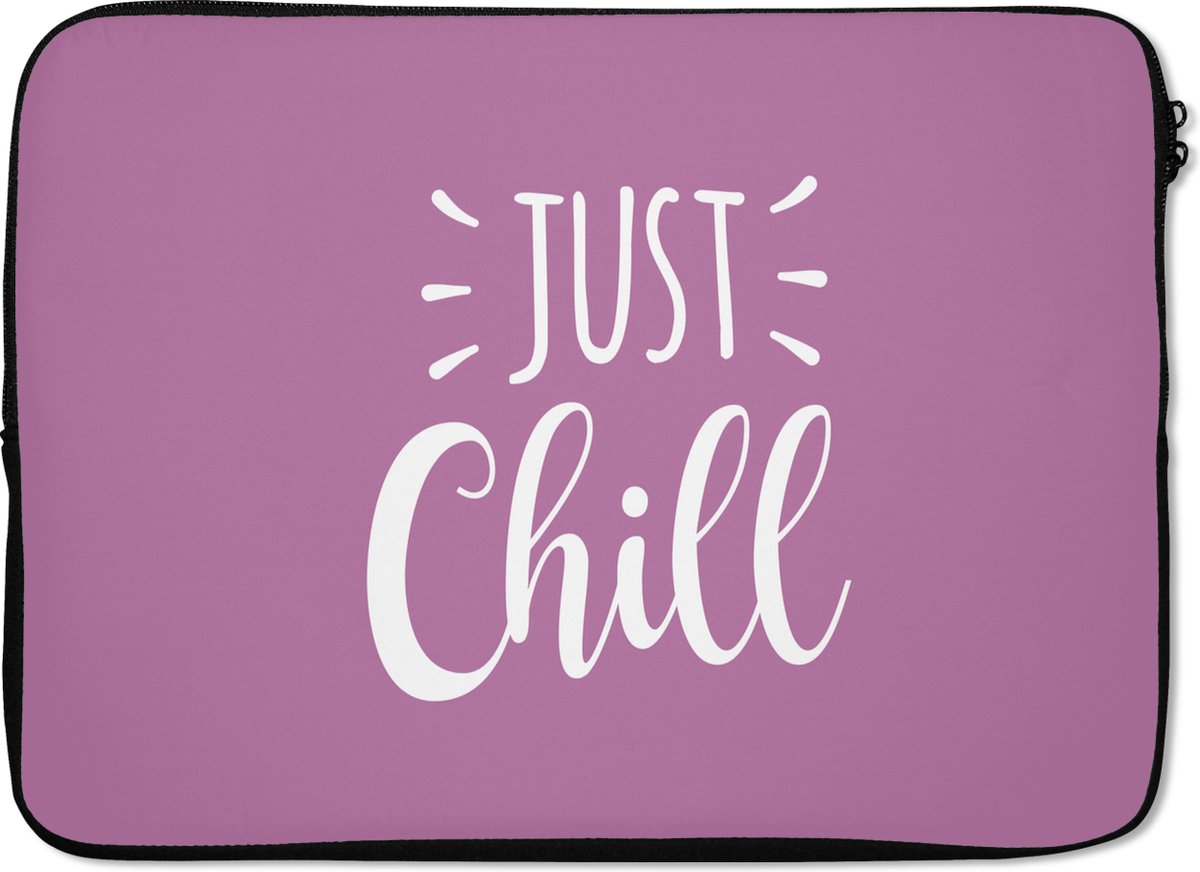 Laptophoes 14 inch - Spreuken - Quotes - Just chill - Laptop sleeve - Binnenmaat 33x23 cm - Zwarte achterkant