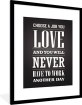 Fotolijst incl. Poster - Quotes - 'Choose a job you love and you will never have to work another day' - Spreuken - 60x80 cm - Posterlijst