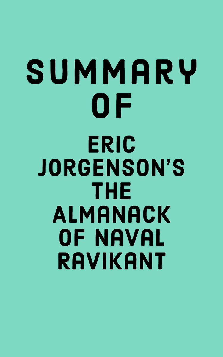 Summary of Eric Jorgenson's The Almanack of Naval Ravikant (ebook), Falcon  Press
