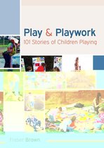Play And Playwork: 101 Stories Of Children Playing