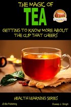 The Magic of Tea: Getting to Know More about the Cup That Cheers