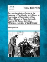 Proceedings in the Cause at the Instance of David Jolly and Others, a Committee of Proprietors of the Abbey Chapel of Ease, Arbroath; Against MR James