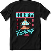 Be Happy Go Fishing - Vissen T-Shirt | Blauw | Grappig Verjaardag Vis Hobby Cadeau Shirt | Dames - Heren - Unisex | Tshirt Hengelsport Kleding Kado - Zwart - M