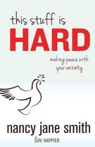 This Stuff is Hard: Making Peace with Your Anxiety