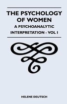 The Psychology Of Women - A Psychoanalytic Interpretation - Vol I