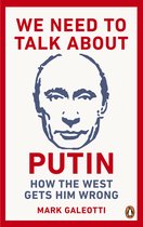 We Need to Talk about Putin: Why the West Gets Him Wrong, and How to Get Him Right