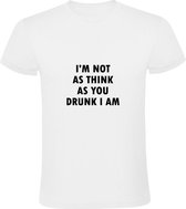 I'm not as think as you drunk I am | Heren T-shirt | Wit | Ik ben niet zo denkend als jij dronken ben ik | Wartaal | Taal | Spreuk | Tekst | Quote | Bier | Borrel | Feest | Festiva