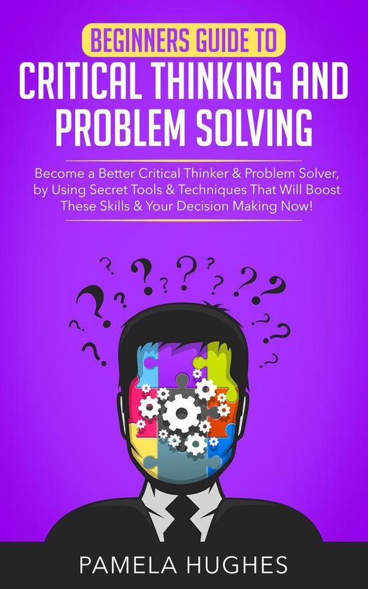 Beginners Guide to Critical Thinking and Problem Solving: Be ... - cover