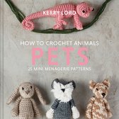 How to Crochet Animals: Pets: 25 mini menagerie patterns