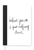 Notitieboek - Schrijfboek - Quotes - Believe you can & you're halfway there - Spreuken - Motivatie - Notitieboekje klein - A5 formaat - Schrijfblok