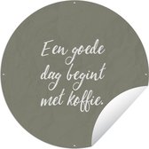 Tuincirkel Spreuken - Een goede dag begint met koffie - Koffie - Quotes - 150x150 cm - Ronde Tuinposter - Buiten