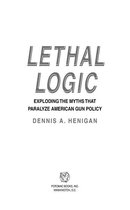 Lethal Logic: Exploding the Myths That Paralyze American Gun Policy
