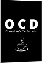 Acrylglas - Tekst: ''OCD, Obsessive Coffee Disorder'' zwart/wit met figuur - 60x90cm Foto op Acrylglas (Wanddecoratie op Acrylglas)