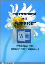 Je me perfectionne avec Word 2013: Ecrire un livre (rapport, thèse...)