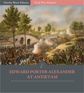 General Edward Porter Alexander at Antietam: Account of the Maryland Campaign from His Memoirs (Illustrated Edition)