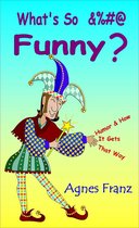 What's So &%#@ Funny ? (Humor and How it Gets That Way)
