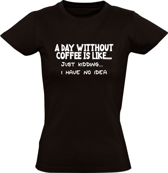 Une journée sans café, c'est comme... je plaisante, je n'en ai aucune idée T-shirt femme| café | caféine | café noir | boisson chaude | je rigole| aucune idée | drôle | tasse | Humour |