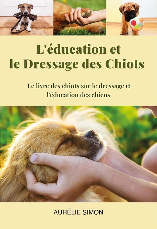 Education et Dressage des Chiots Le livre des chiots et le dressage et l