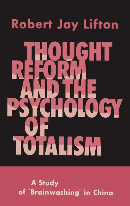 Thought Reform and the Psychology of Totalism: A Study of Brainwashing in China
