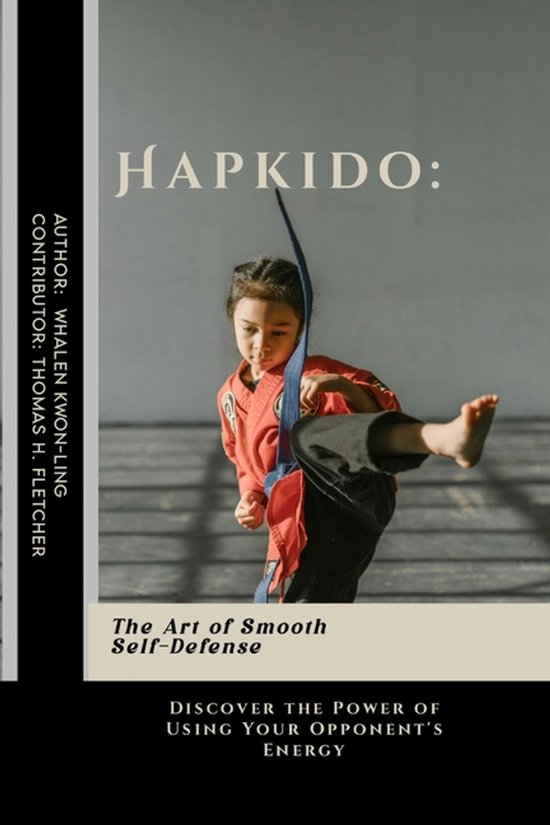 Hapkido: The Art of Smooth Self-Defense: Discover the Power of Using Your Opponent's Energy
