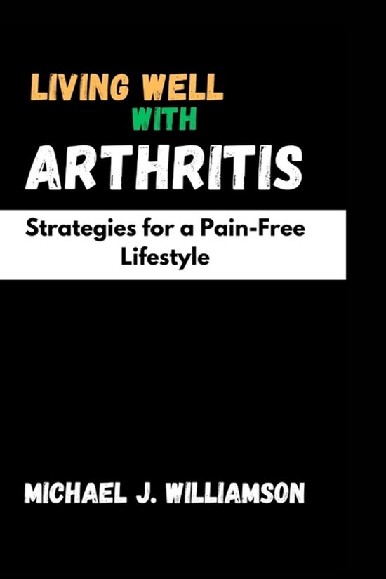 Living Well with Arthritis, Michael J Williamson 9798879823974