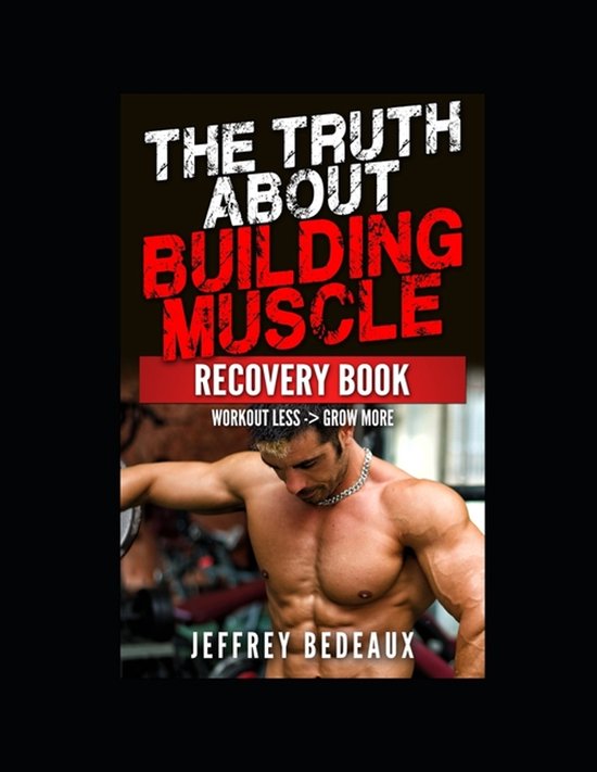 The Truth About Building Muscle; Recovery Edition - cover