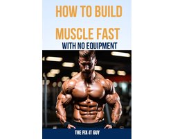 The Self-Help Fixer- How to Build Muscle Fast With No Equipment