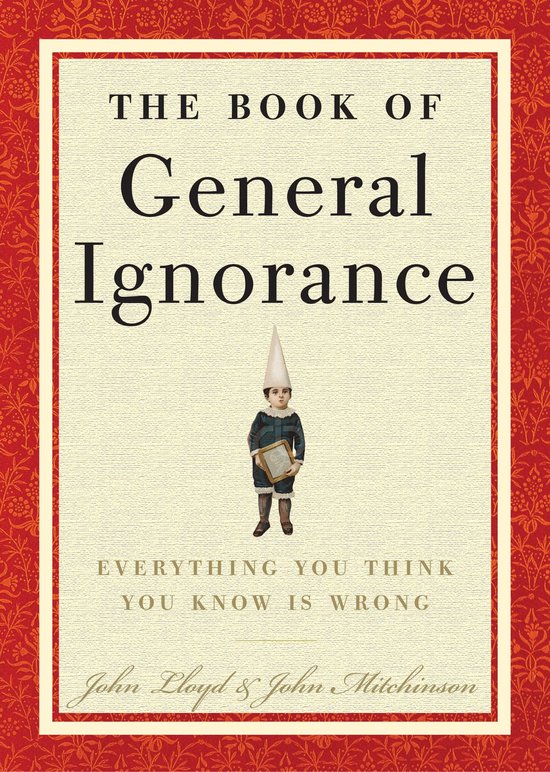 Boekomslag 'The Book of General Ignorance' met een kind in een puntmuts. Tekst: EVERYTHING YOU THINK YOU KNOW IS WRONG. Auteurs: John Lloyd & John Mitchinson.