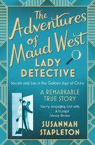 The Adventures of Maud West, Lady Detective Secrets and Lies in the Golden Age of Crime