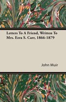 Letters To A Friend, Written To Mrs. Ezra S. Carr, 1866-1879