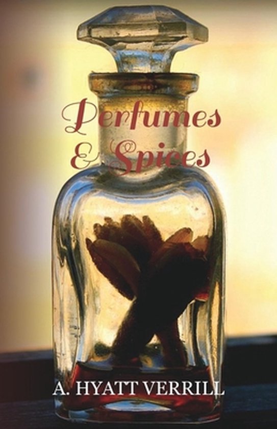 Perfumes and Spices - Including an Account of Soaps and Cosm ... - cover
