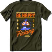 Be Happy Go Fishing - Vissen T-Shirt | Oranje | Grappig Verjaardag Vis Hobby Cadeau Shirt | Dames - Heren - Unisex | Tshirt Hengelsport Kleding Kado - Leger Groen - L