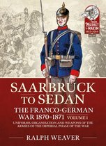 From Musket to Maxim 1815-1914- Sedan to Saarbruck: the Franco-German War 1870-1871 Volume 1