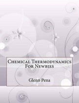 Chemical Thermodynamics For Newbies