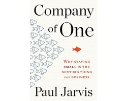 Company of One Why Staying Small Is the Next Big Thing for Business