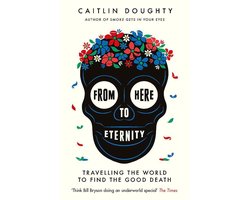 From Here to Eternity Travelling the World to Find the Good Death