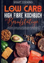 Das Low Carb High Fibre Kochbuch für Berufstätige - inklusive 70 ballaststoffreichen Rezepten zum Frühstück, Mittagessen,Abendbrot und Nachtisch Mit Meal-Prep Wochenplaner