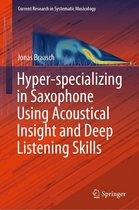 Current Research in Systematic Musicology 6 - Hyper-specializing in Saxophone Using Acoustical Insight and Deep Listening Skills