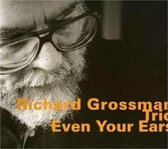 Richard Grossman Trio - Even Your Ears (CD)