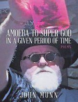Amoeba to Super God In a Given Period of Time: Poems