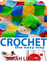 Crochet the Easy Way: Hats, Blankets, Scarfs and More