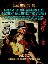 Classics To Go - Library of the World's Best Mystery and Detective Stories One Hundred and One Tales of Mystery, by Famous Authors of East and West