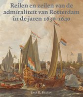 Zeven Provincien reeks 42 -   Reilen en zeilen van de admiraliteit van Rotterdam in de jaren 1630-1640