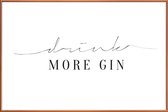 JUNIQE - Poster met kunststof lijst Drink More Gin -13x18 /Wit & Zwart