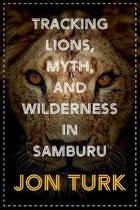 Tracking Lions, Myth, and Wilderness in Samburu
