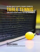 Creating the Ultimate Table Tennis Player: Realize the Secrets and Tricks Used By the Best Professional Ping Pong Players and Coaches to Improve Your Conditioning, Fitness, Nutrition, and Mental Toughness