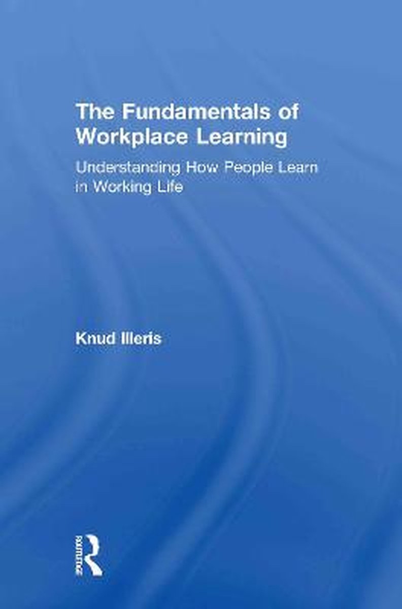 The Fundamentals Of Workplace Learning - Knud Illeris