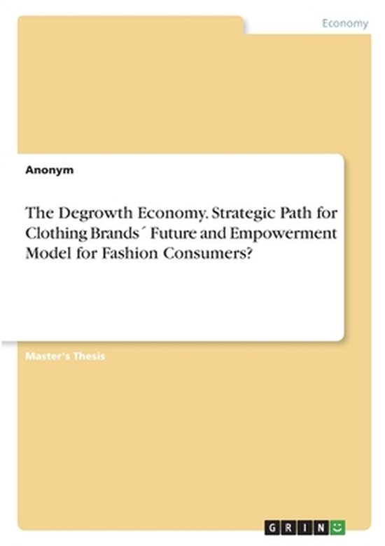 The Degrowth Economy. Strategic Path for Clothing Brands´ Future and Empowerment Model for Fashion Consumers?