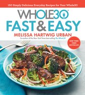 The Whole30 Fast  Easy Cookbook 150 Simply Delicious Everyday Recipes for Your Whole30
