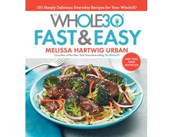 The Whole30 Fast  Easy Cookbook 150 Simply Delicious Everyday Recipes for Your Whole30